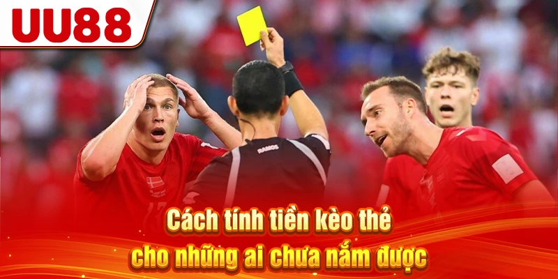 Cách tính tiền kèo thẻ cho những ai chưa nắm được